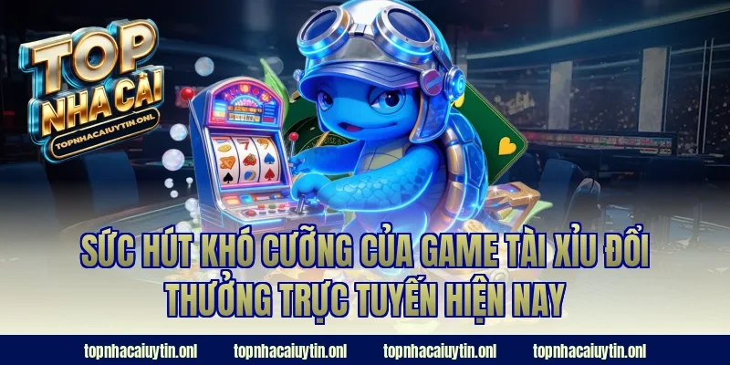 Sức hút khó cưỡng của game tài xỉu đổi thưởng trực tuyến hiện nay