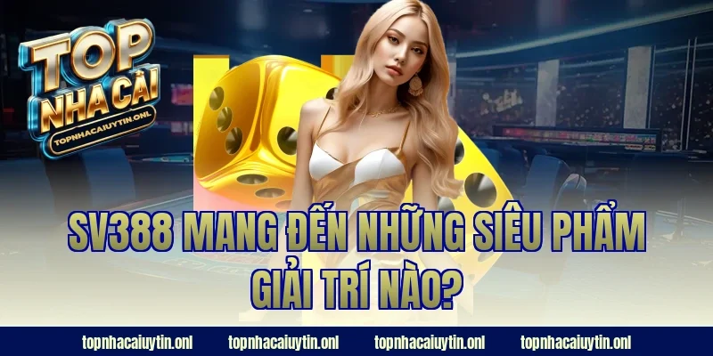 SV388 mang đến những siêu phẩm giải trí nào?