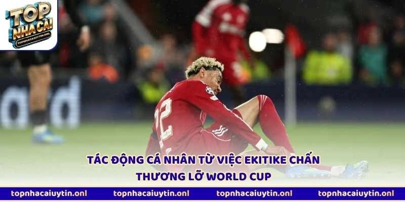 Tác động cá nhân từ việc Ekitike chấn thương lỡ World Cup