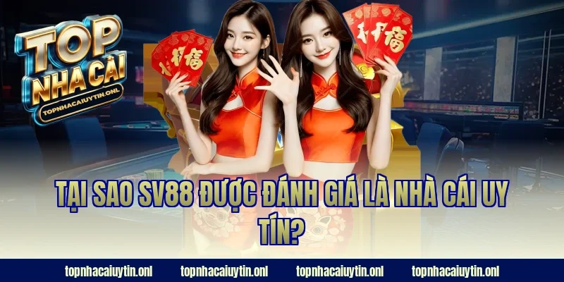 Tại sao SV88 được đánh giá là nhà cái uy tín?