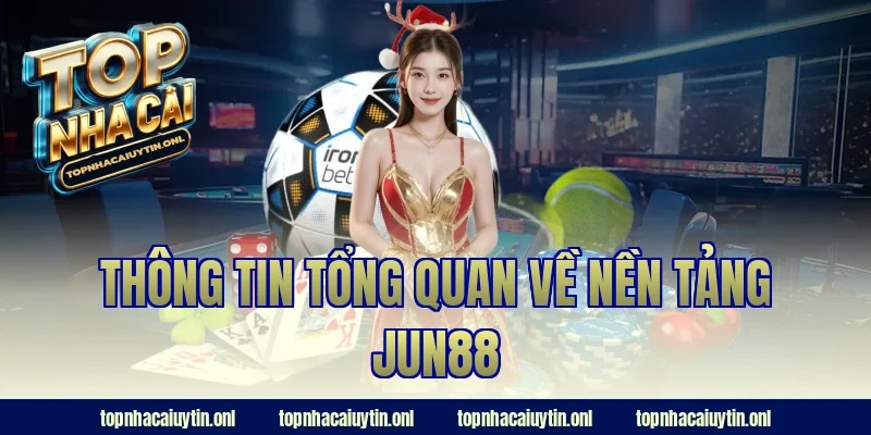 Thông tin tổng quan về nền tảng JUN88