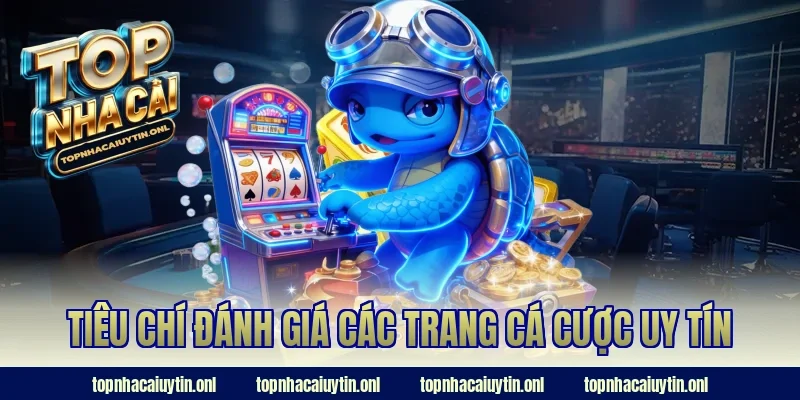 Tiêu chí đánh giá các trang cá cược uy tín