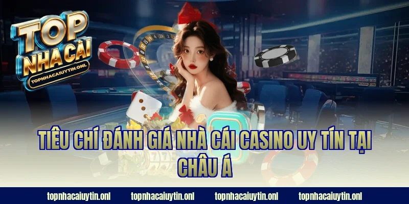 Tiêu chí đánh giá nhà cái casino uy tín tại châu Á