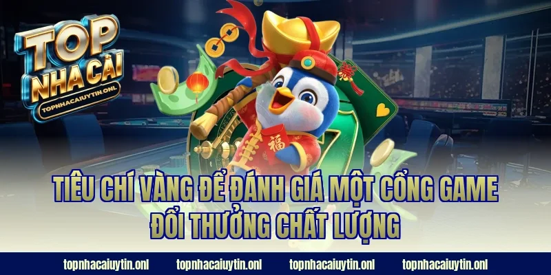 Tiêu chí vàng để đánh giá một cổng Game đổi thưởng chất lượng