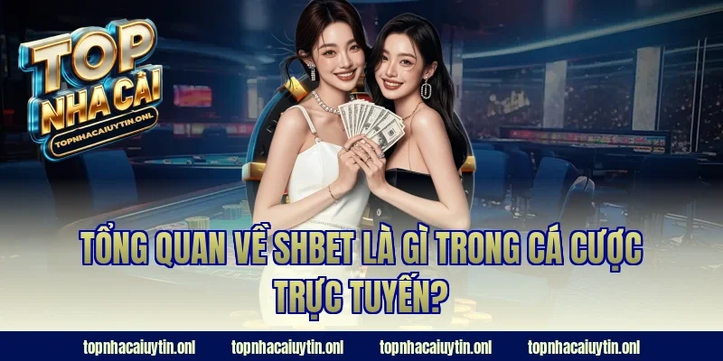 Tổng quan về SHBET là gì trong cá cược trực tuyến?
