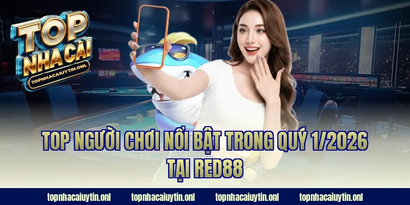 Top người chơi nổi bật trong quý 1/2026 tại Red88
