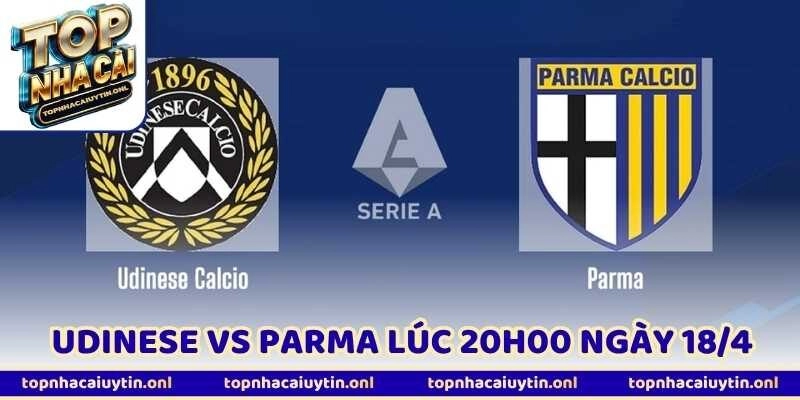 Nhận Định Bóng Đá Udinese Vs Parma Lúc 20h00 Ngày 18/4