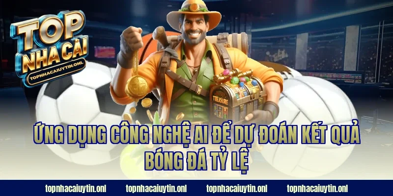 Ứng dụng công nghệ AI để dự đoán kết quả bóng đá tỷ lệ
