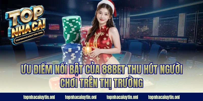 Ưu điểm nổi bật của 88bet thu hút người chơi trên thị trường