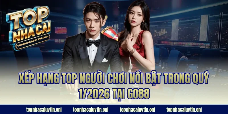 Xếp hạng top người chơi nổi bật trong quý 1/2026 tại Go88