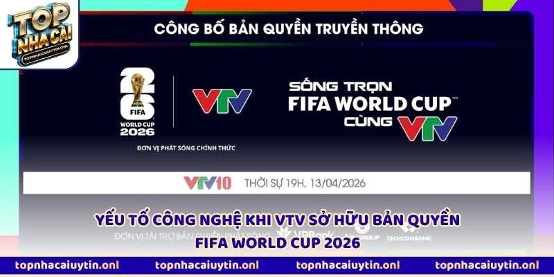 Yếu tố công nghệ khi VTV sở hữu bản quyền FIFA World Cup 2026